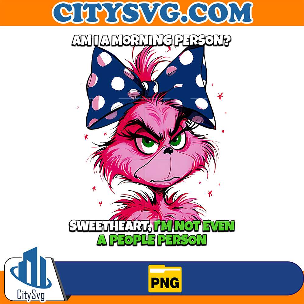 Pink-Grinch-Am-I-A-Morning-Person-Sweetheart-I-m-Not-Even-A-People-Person-Png