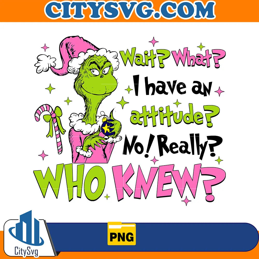 PinkGrinchWaitWhatIHaveAnAttitudeNoReallyWhoKnewChristmasPng