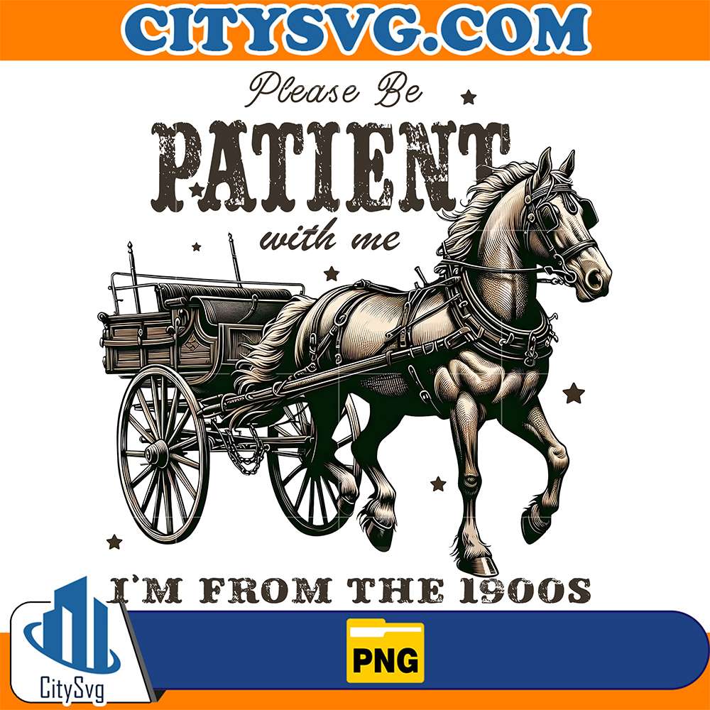 Please-Be-Patient-With-Me-I-m-From-The-1900s-Png-1