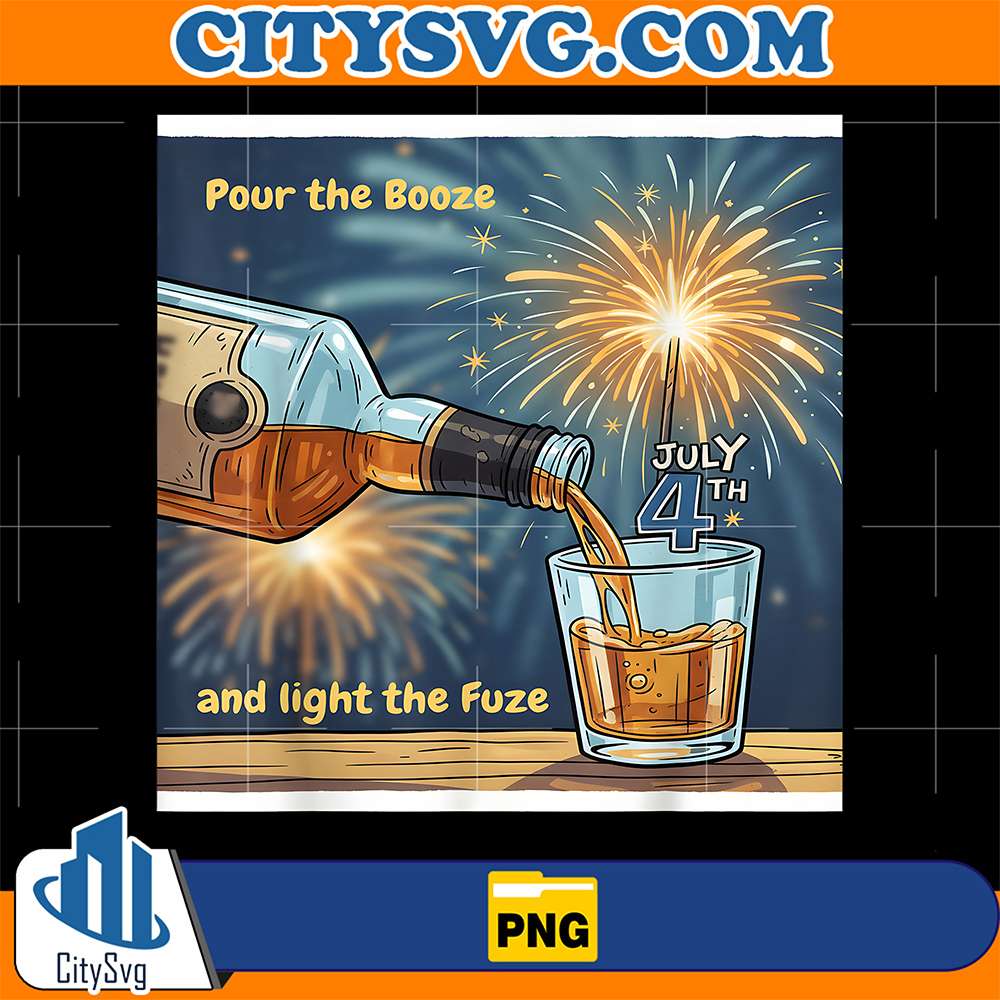 Pour-The-Booze-And-Light-The-Fuze-4th-Of-July-Png