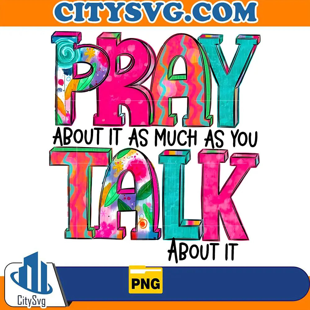 PrayAboutItAsMuchAsYouTalkAboutItPng
