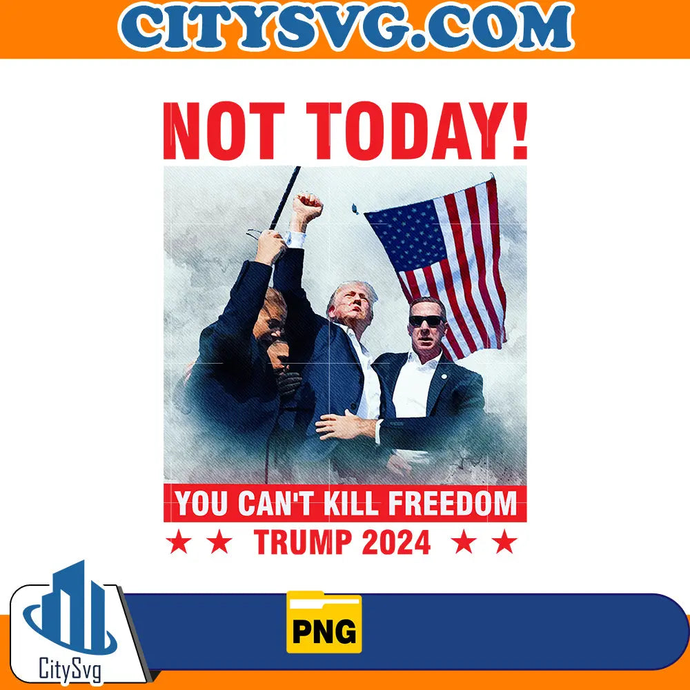 Not today you can’t kill freedom Png , Trump 2024 CitySvg