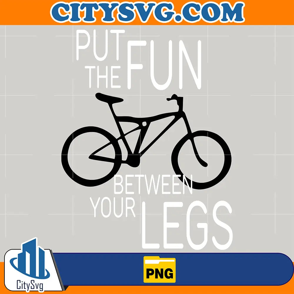 PutTheFunBetweenYourLegsPng