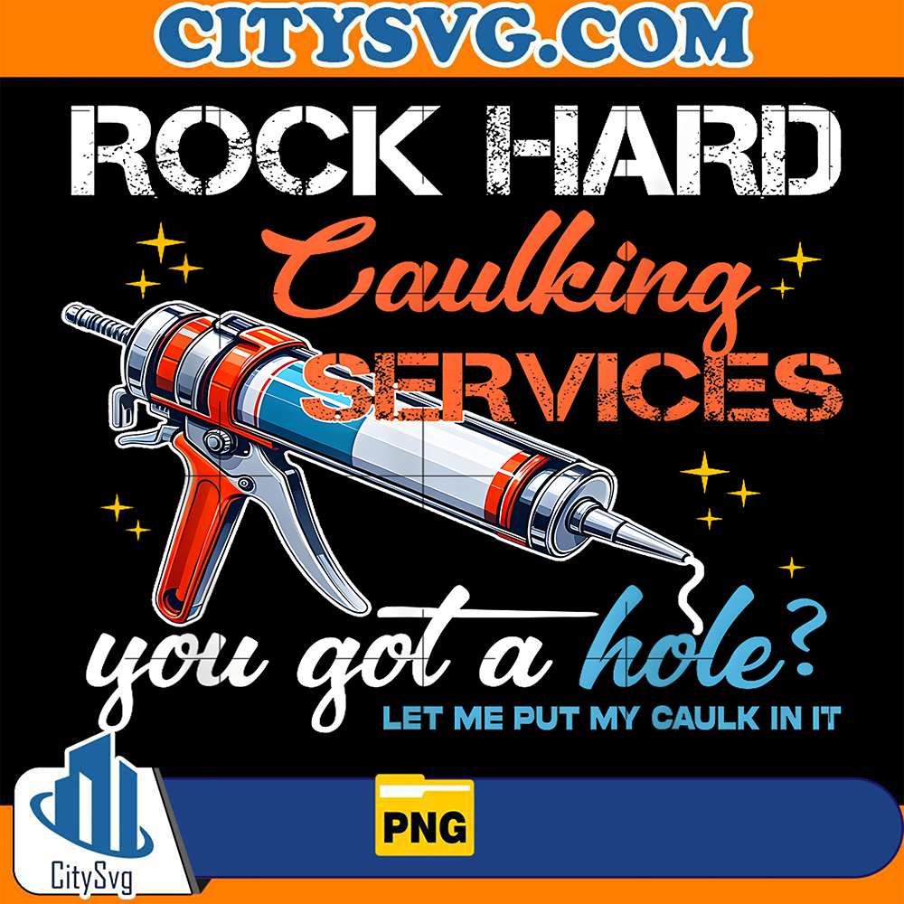 Rock-Hard-Caulking-Services-You-Got-A-Hole-Let-Me-Put-My-Caulk-In-It-Png