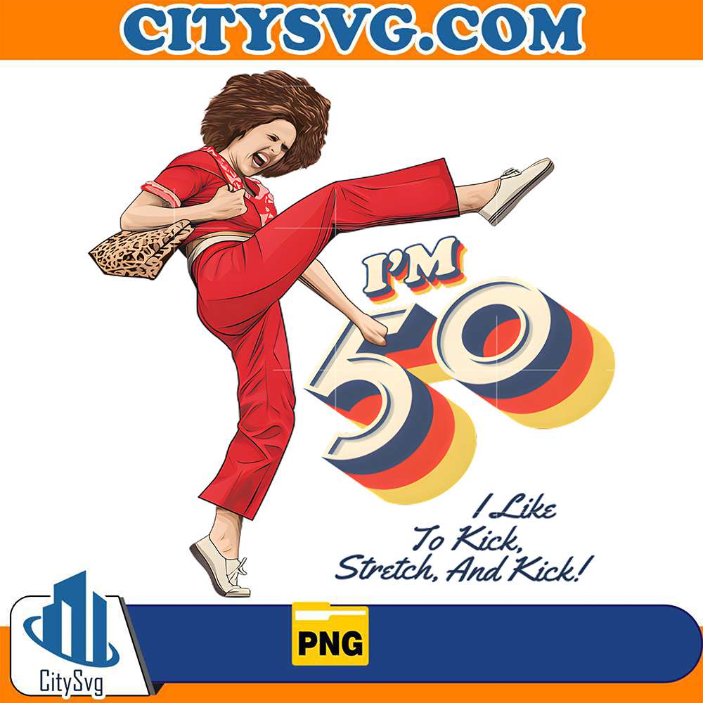 Sally-Omalley-I-m-50-I-Like-To-Kick-Streth-And-Kick-Png