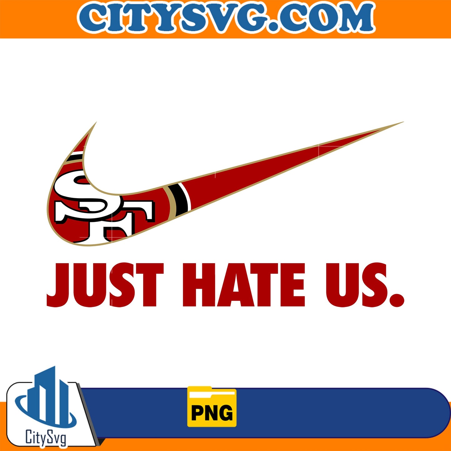 Just Hate Us San Francisco 49ers Png CitySvg