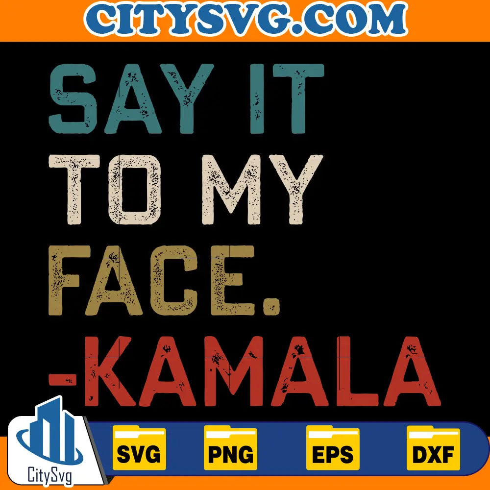 Say it to My Face Kamala Svg CitySvg