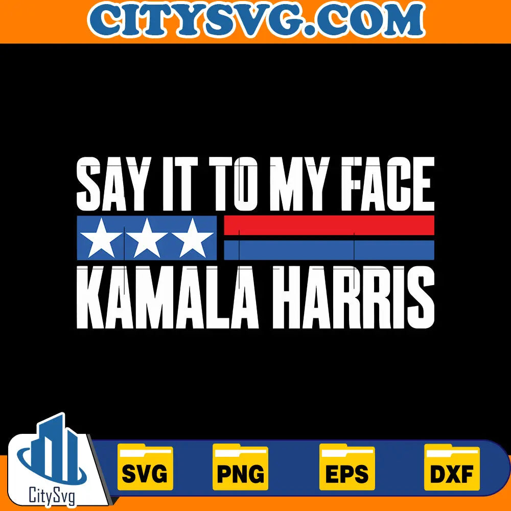 Say it to my face svg, kamala harris Svg CitySvg