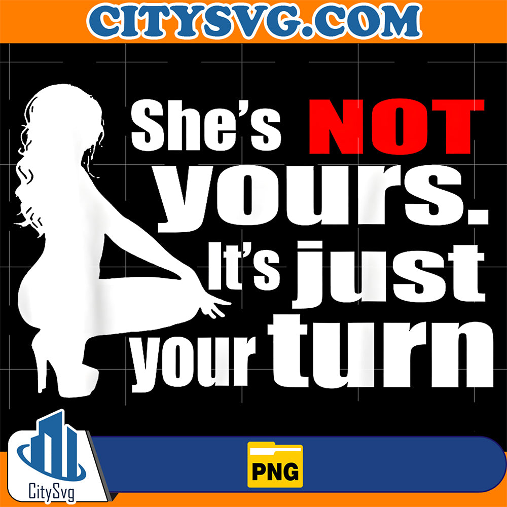 She-s-Is-Not-Yours-It-s-Just-Your-Turn-Png