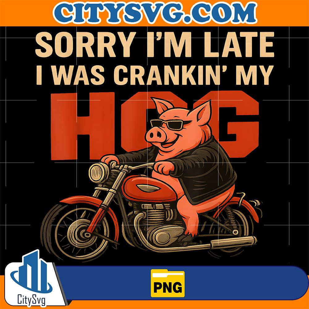 Sorry-I-m-Late-I-Was-Crankin-My-Hog-Meme-Png