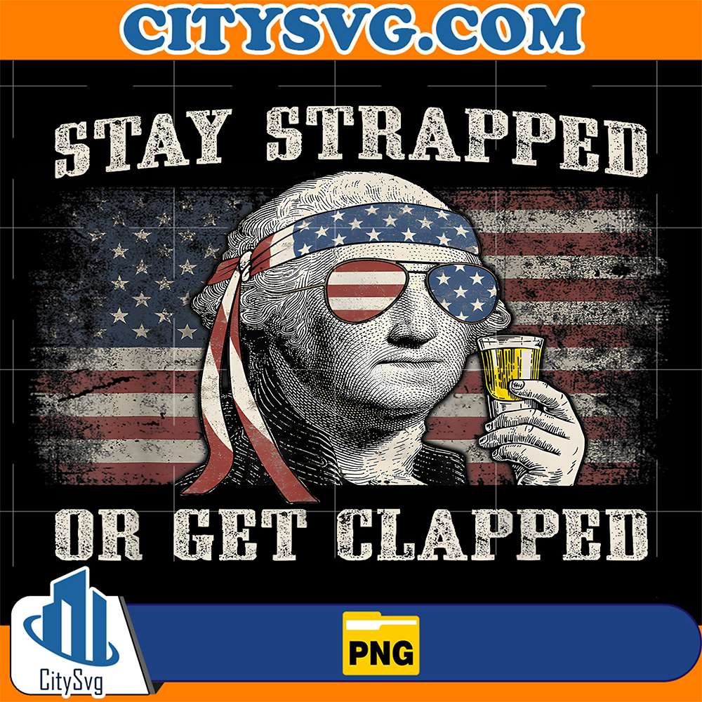 Stay-Strapped-Or-Get-Clapped-George-Washington-4th-Of-July-Png-1
