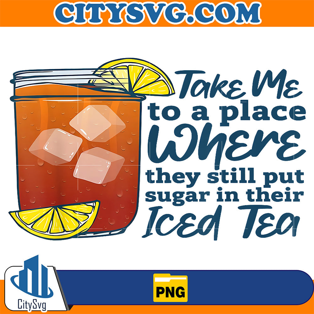 Take-Me-To-A-Place-Where-They-Still-Put-Sugar-In-Their-Iced-Png