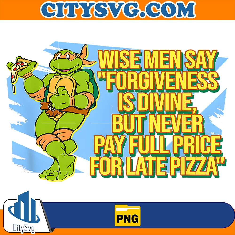 Teenage-Mutant-Ninja-Turtles-Wise-Men-Say-Forgiveness-Is-Divine-But-Never-Pay-Full-Price-For-Late-Pizza-Png