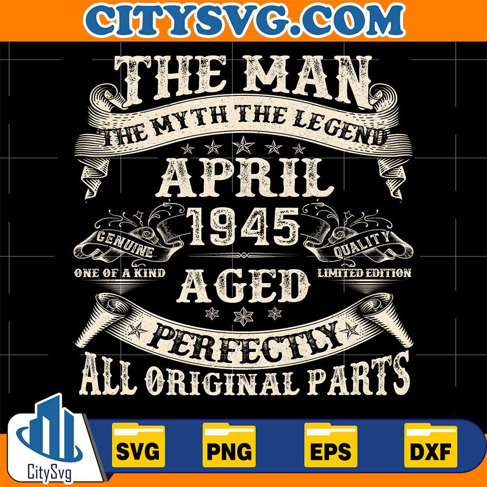 The-Man-The-Myth-The-Legend-April-1945-Aged-Perfectly-All-Original-Parts-Svg