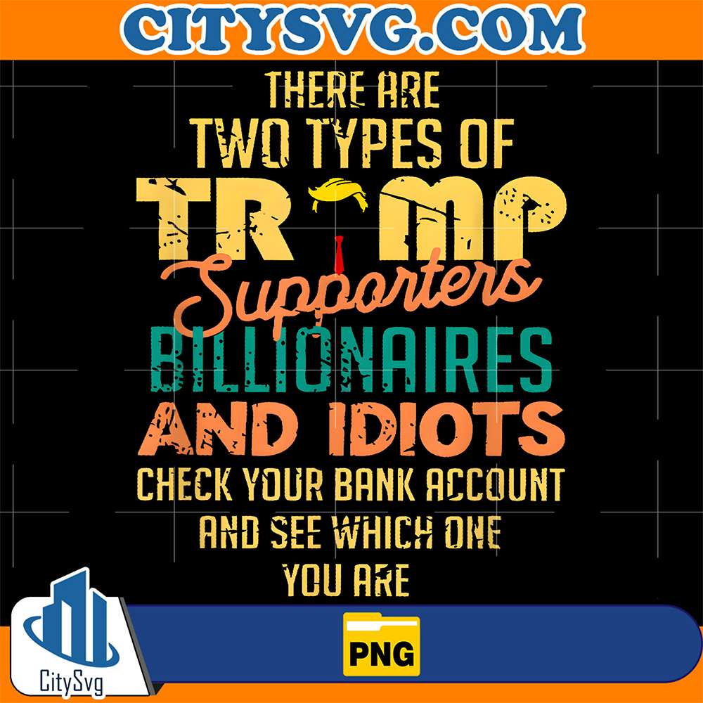 There-Are-Two-Types-Of-Trump-Supporters-Billionaires-AndIdiots-Check-Your-Bank-Account-And-See-Which-One-You-Are-Png