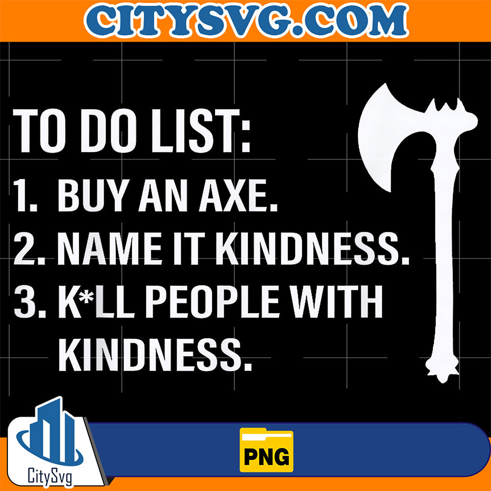 To-Do-List-Buy-An-Axe-Name-It-Kindness-People-with-Kindness-Png
