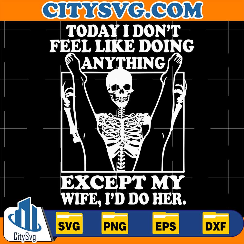 Today-I-Don-t-Feel-Like-Doing-Anything-Except-My-Wife-I-d-Do-Her-Svg