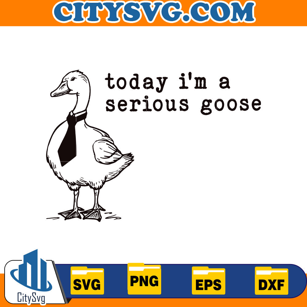 Today I'm a Serious Goose Svg CitySvg