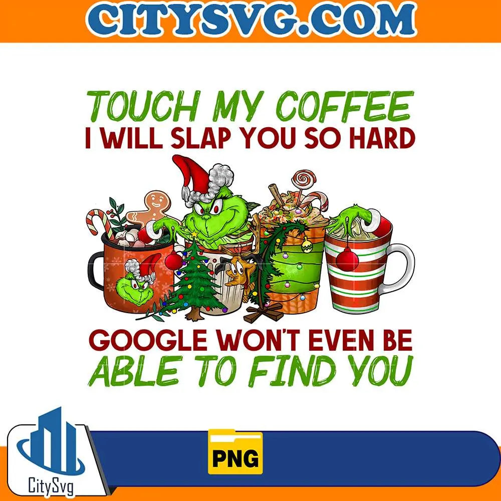 TouchMyCoffeeIWillSlapYouSoHardGoogleWon_tEvenBeAbleToFindYouChristmasPng