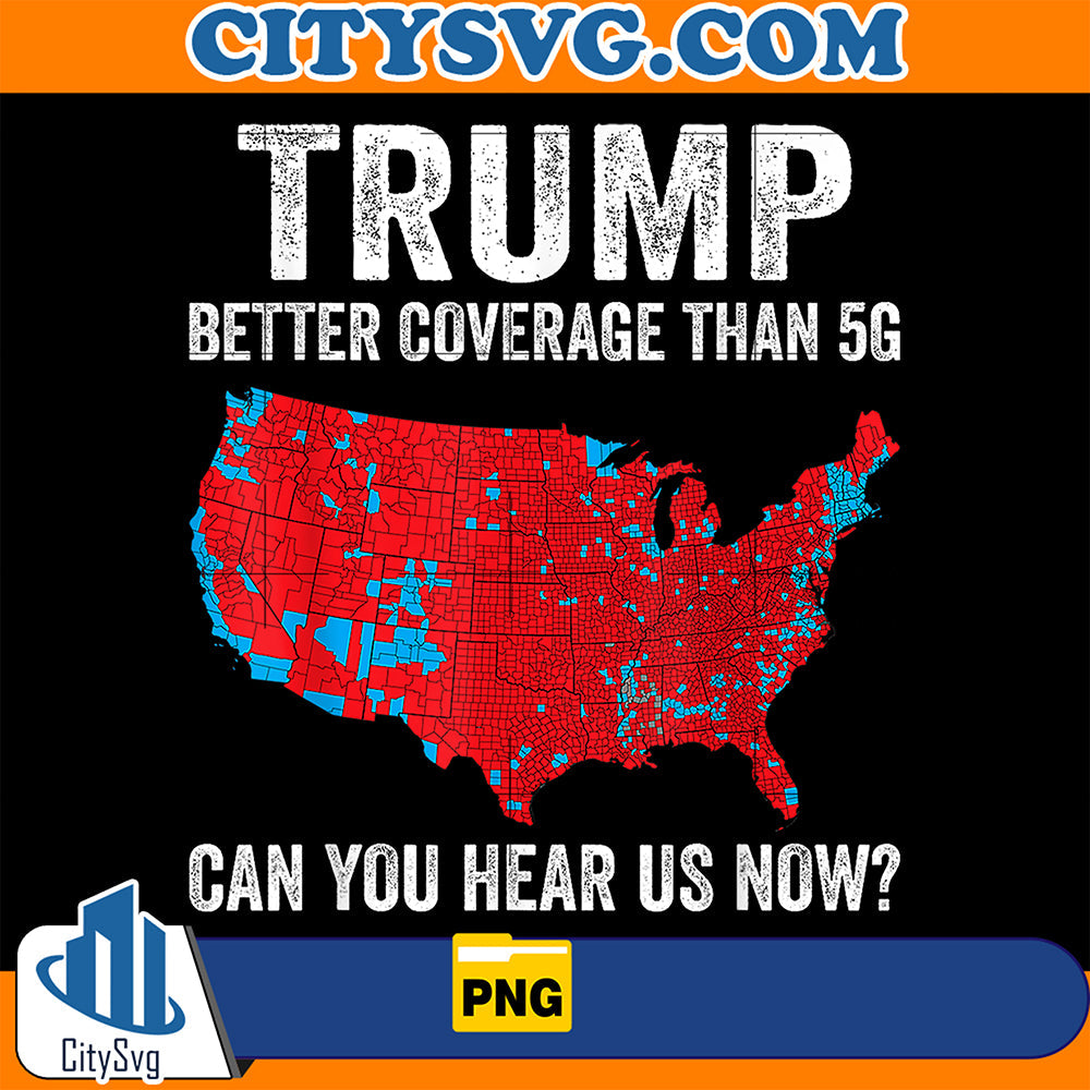 Trump Better Coverage Than 5G Can You Hear Us Now Png CitySvg