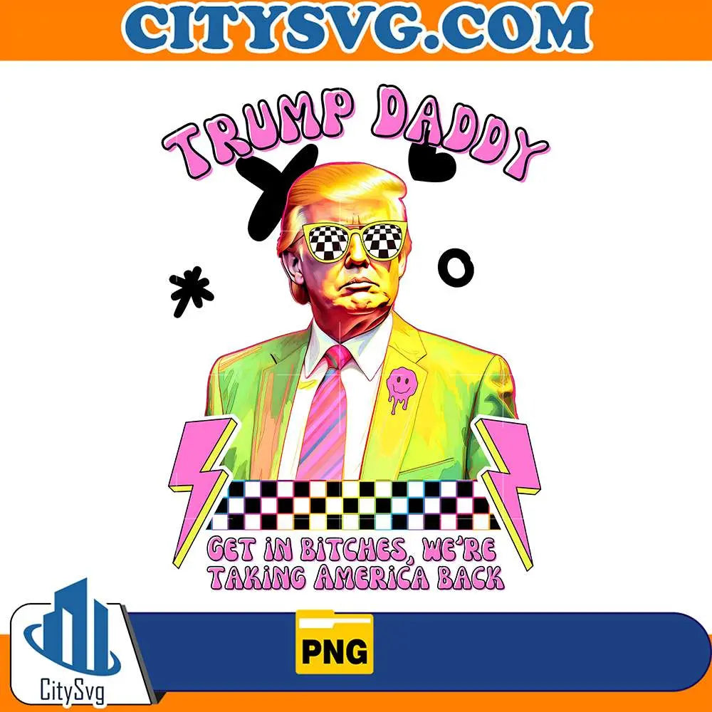 TrumpDaddyGetInBitchesWe_reTakingAmericaBackPng1