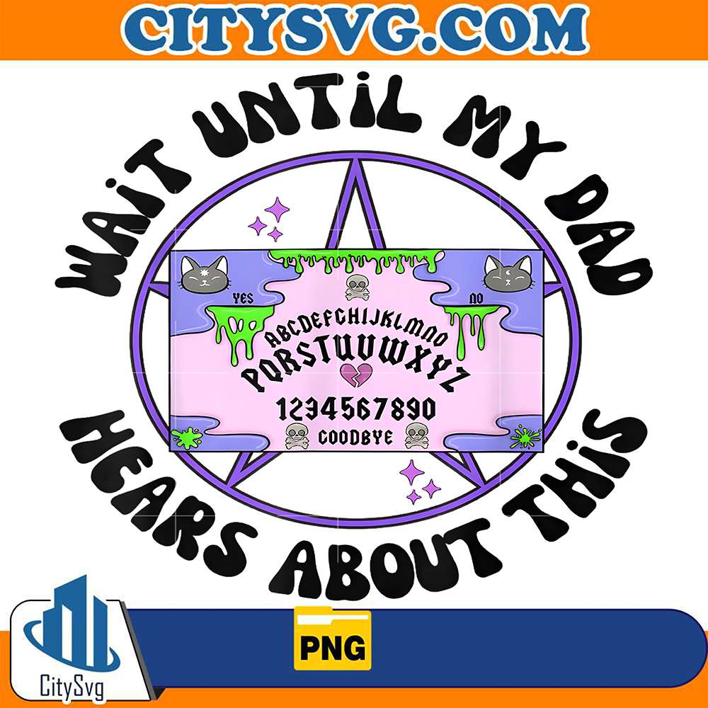 Wait-Un-Til-My-Dad-Hears-About-This-Png