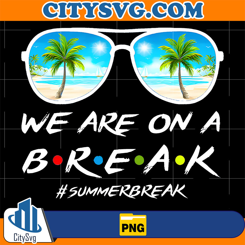 We-Are-On-A-Break-Summer-Vacation-Sunglasses-Beach-Png