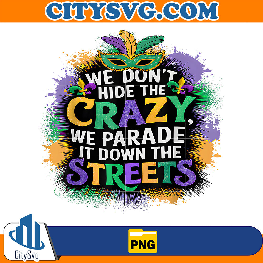 We-Don-t-Hide-Crazy-We-Parade-It-Down-The-Street-Mardi-Gras-Png