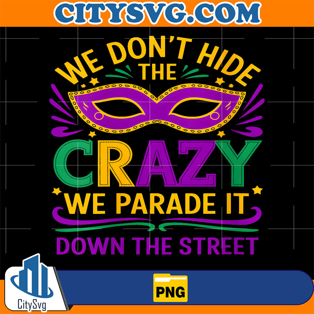 We-Don-t-Hide-The-Crazy-We-Parade-It-Mardi-Gras-Png