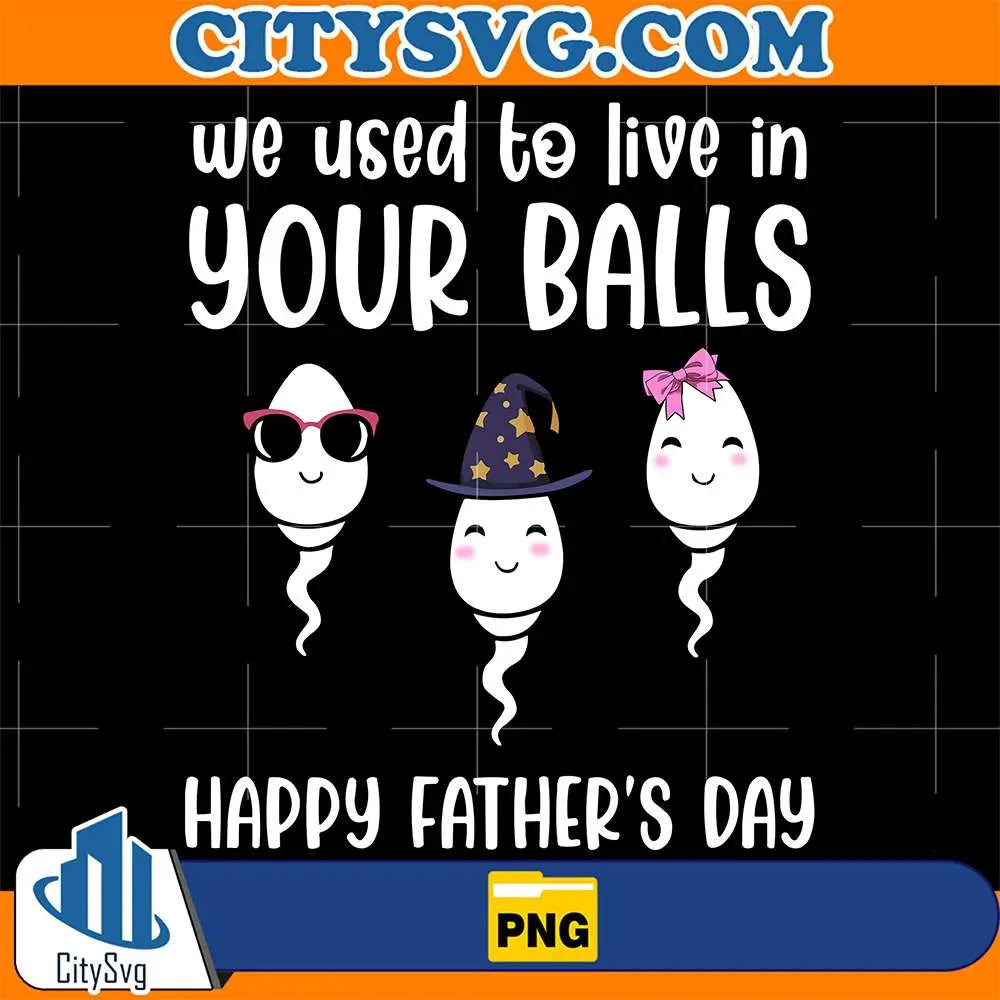 We-Used-To-Live-In-Your-Balls-Happy-Father_s-Day-Png