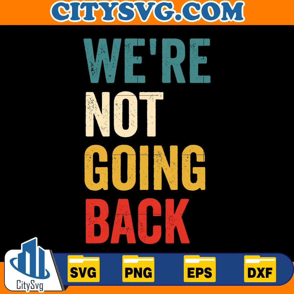 We're Not Going Back Svg CitySvg