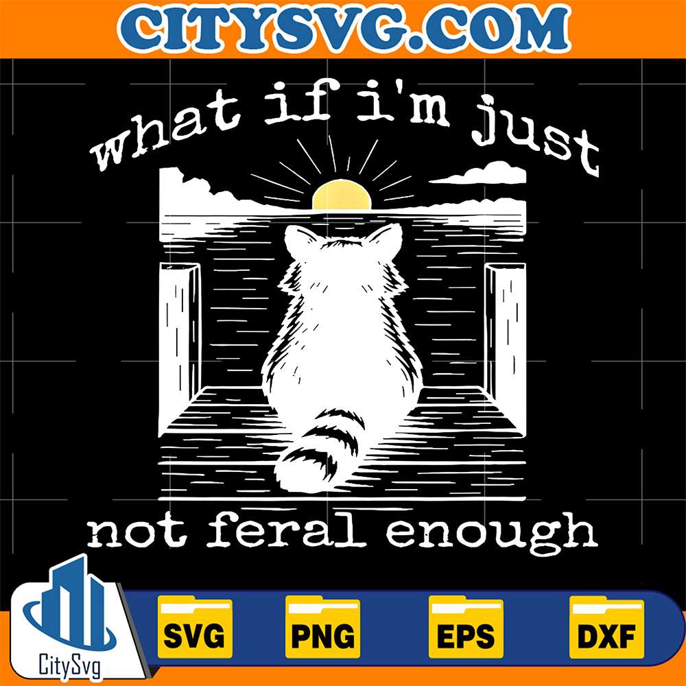 What-If-I-m-Just-Not-Feral-Enough-Cat-Svg