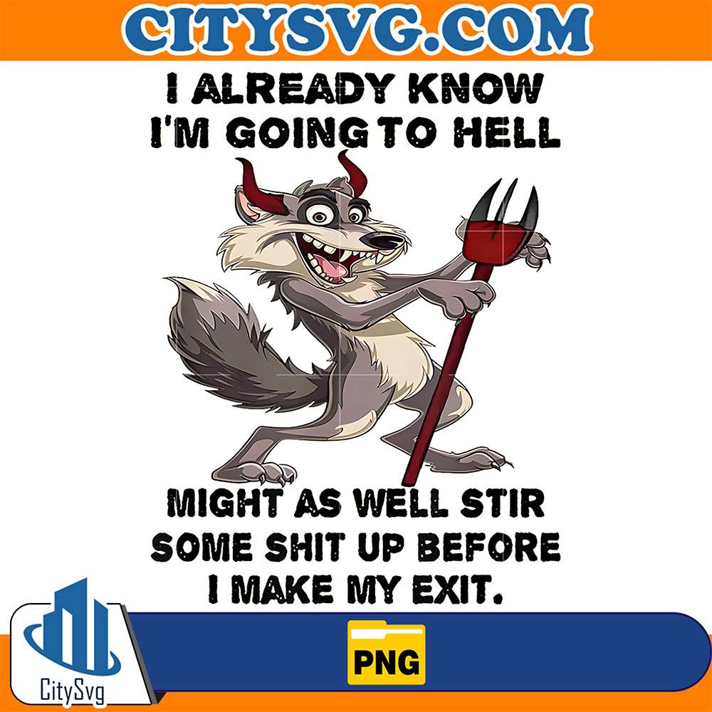 Wolf-I-Already-Know-I-m-Going-To-Hell-Might-As-Well-Stir-Some-Shit-Up-Before-I-Make-My-Exit-Png
