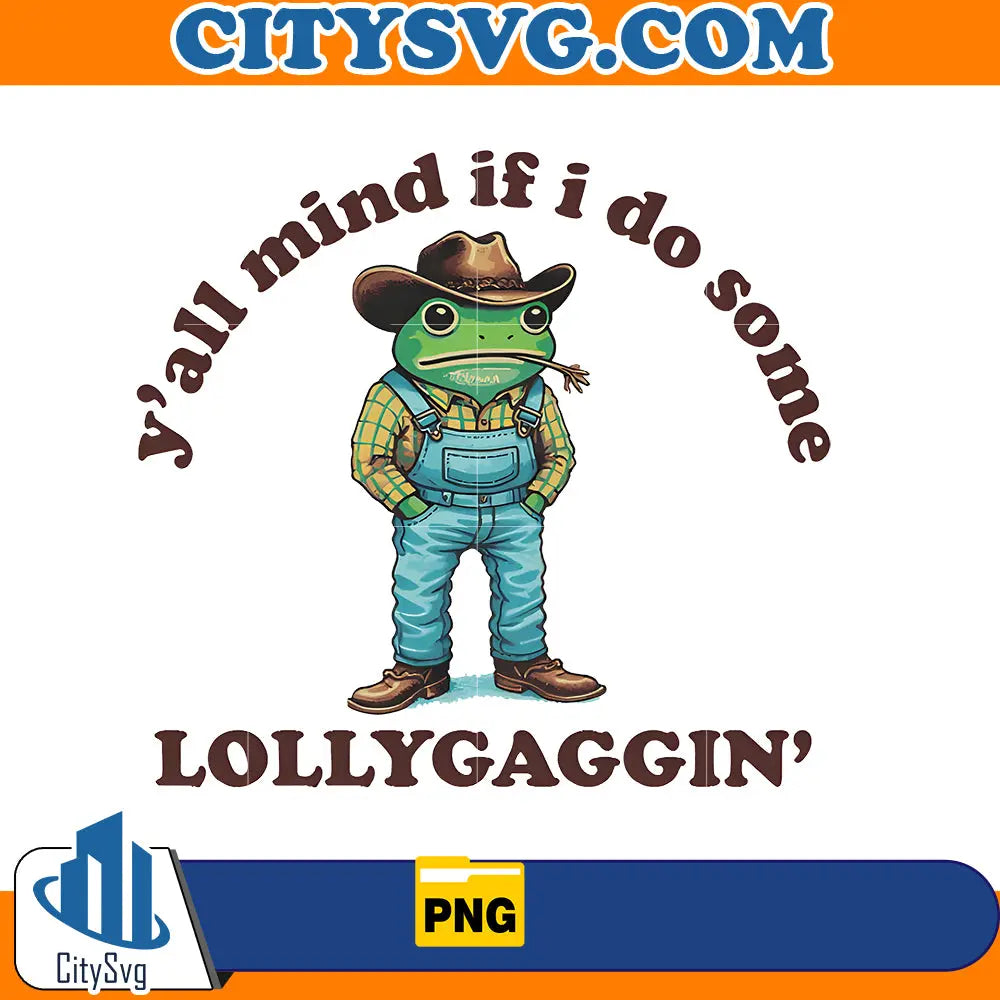 Y'all Mind If I Do Some Lollygagging Png CitySvg