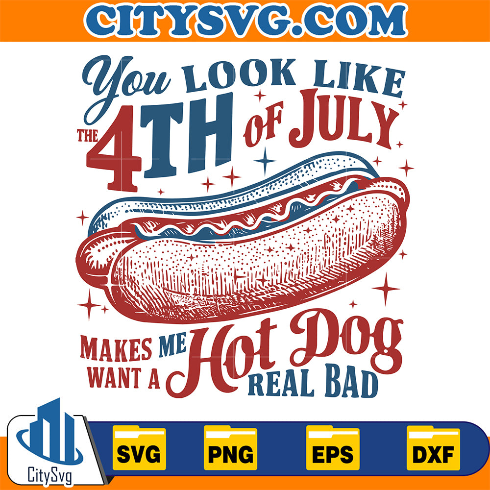 You-Look-Like-4th-of-July-Makes-Me-Want-A-Hot-Dog-Real-Bad-Svg