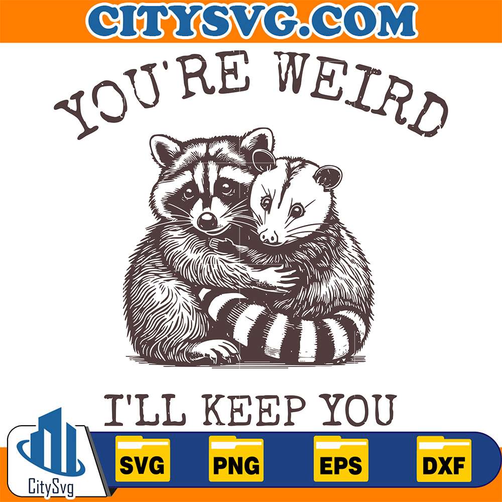 You-re-Weird-I-ll-Keep-You-Raccoon-Svg