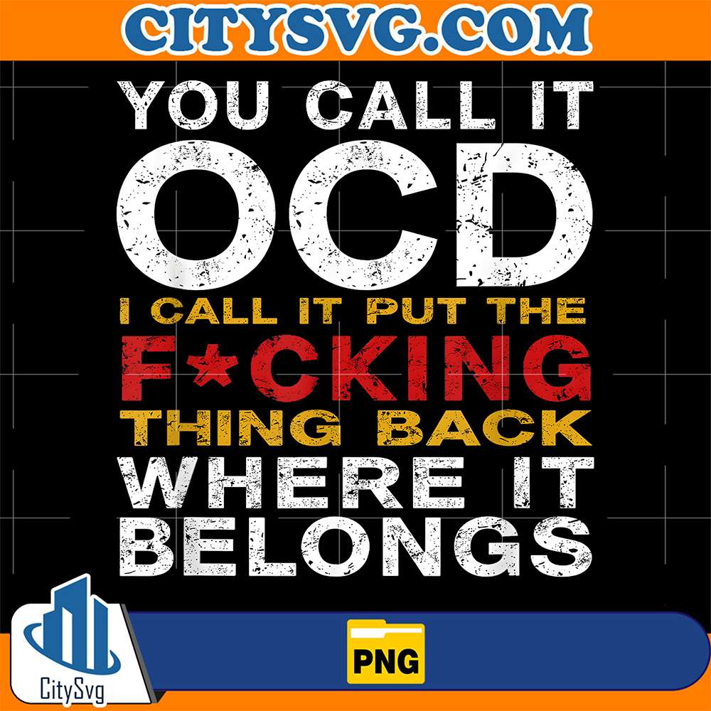You Call It OCD Png, I Call It Put The Fucking Thing Back Where it belongs Png CitySvg