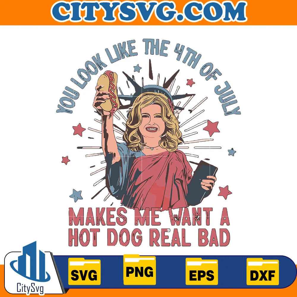 You Look Like The 4th Of July Makes Me Want A Hot Dog Real Bad svg CitySvg