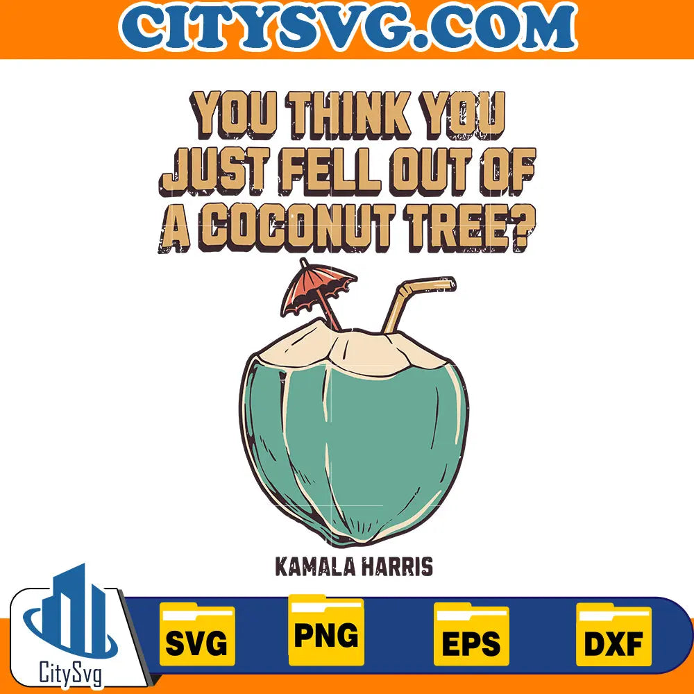 You Think You Just Fell Out Of A Coconut Tree, Kamala Harris 2024 Svg CitySvg