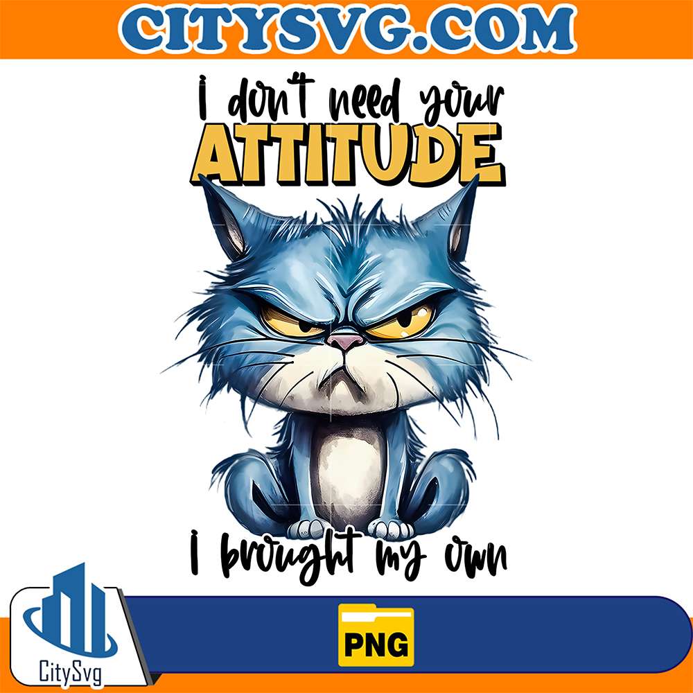 cat-i-dont-need-your-attitude-i-brought-my-own-png