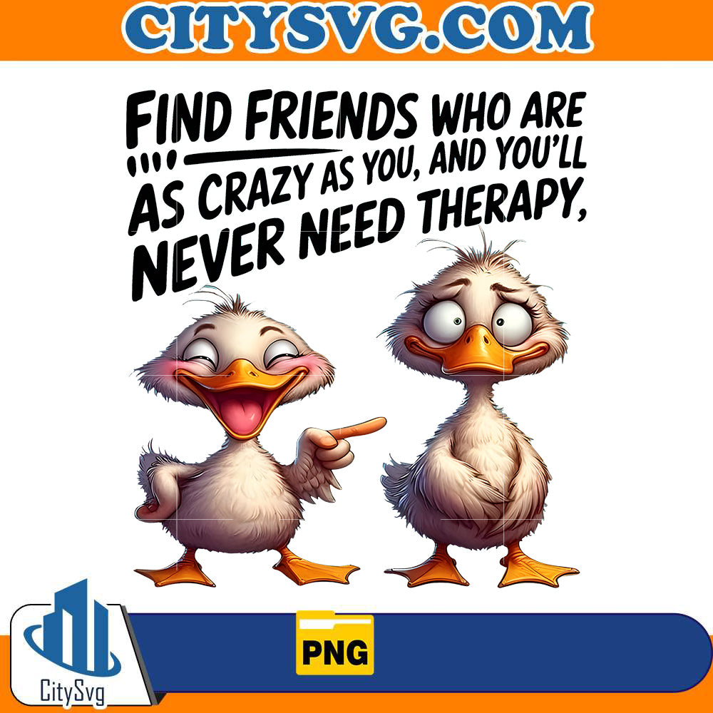 find-friends-who-are-as-crazy-as-you-and-youll-never-need-therapy-png