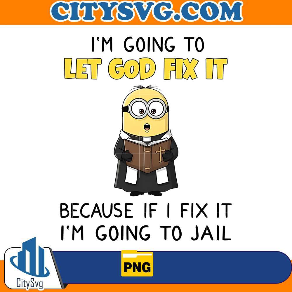 im-going-to-let-god-fix-it-minions-png