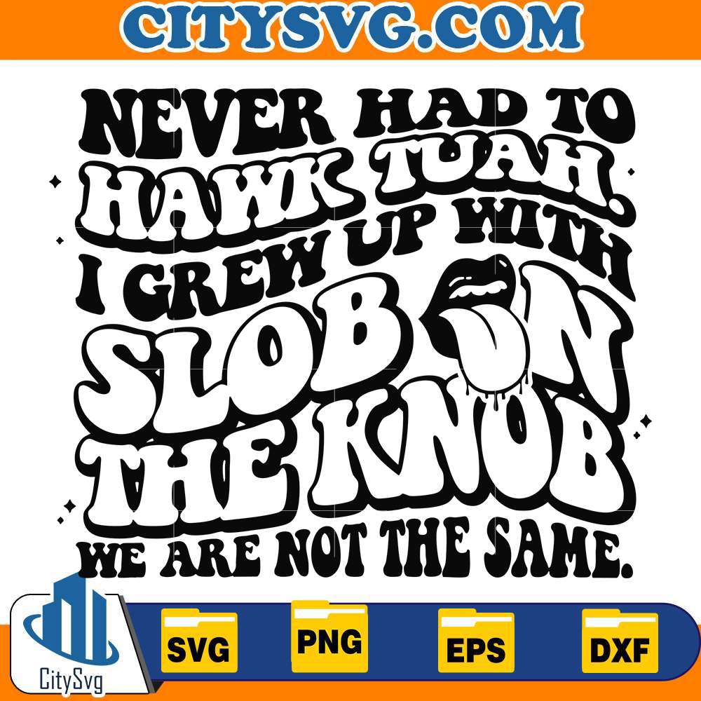 never-had-to-hawk-tuah-i-grew-up-with-slobon-the-knob-svg