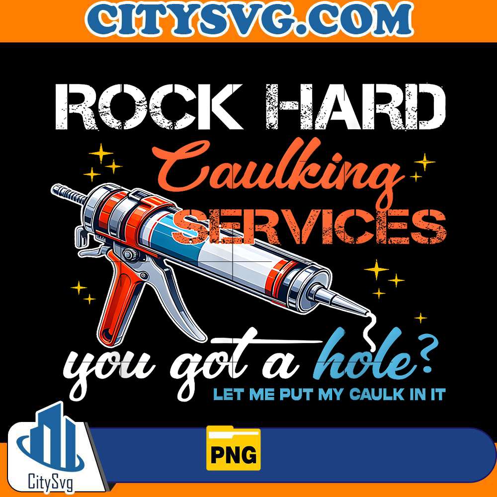 Rock Hard Caulking services, You got a hole Png, Let me put my caulk in it Png CITYSVG