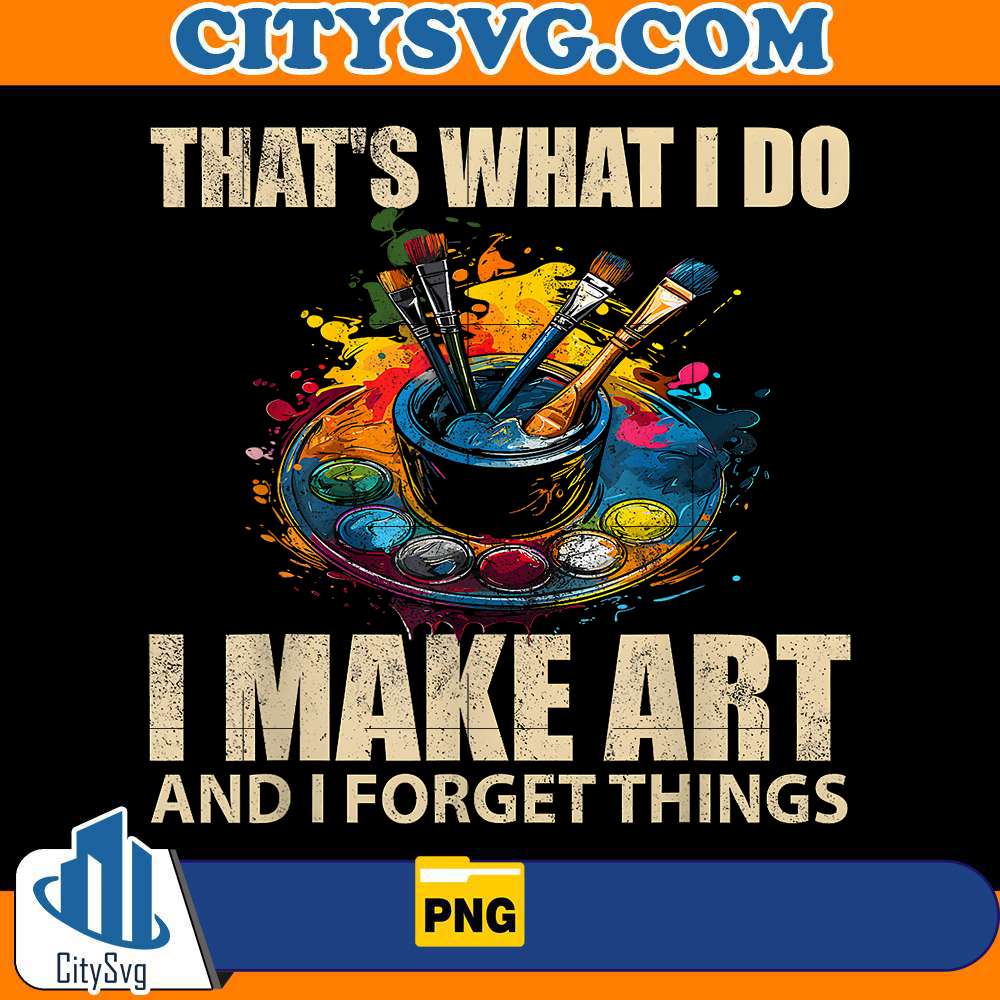 thats-what-i-do-png-i-make-art-and-i-forget-things-png