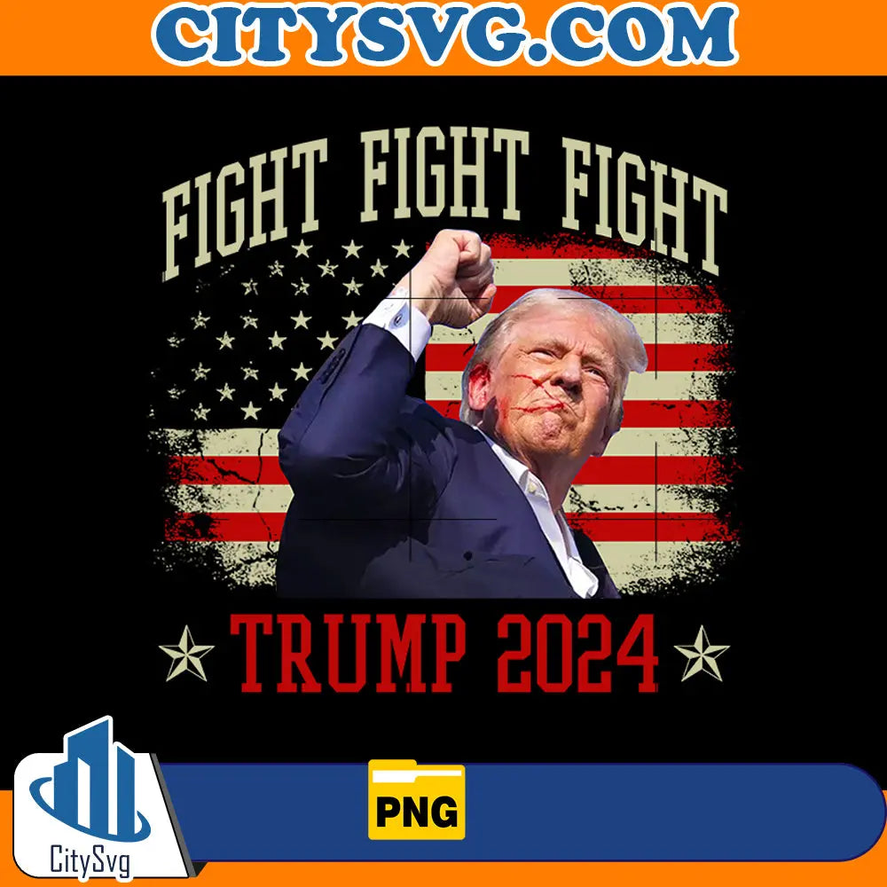 Fight Fight Fight Trump 2024 Png CitySvg