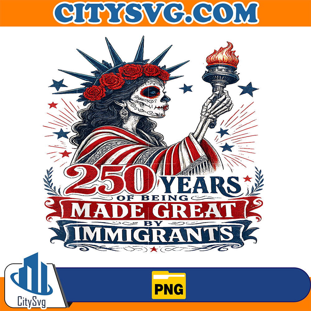 250-Years-Made-Great-By-Immigrants-Patriotic-Png