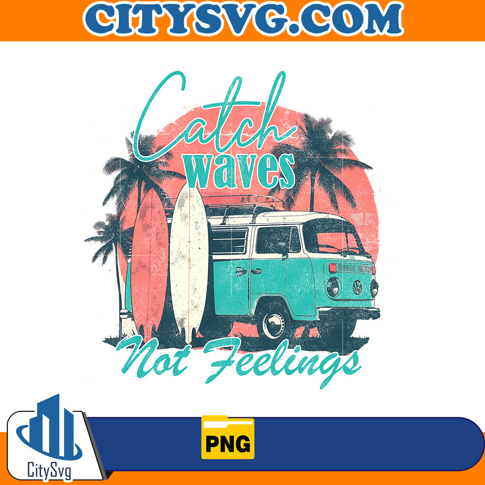 catch waves not feelings png, Instant Download