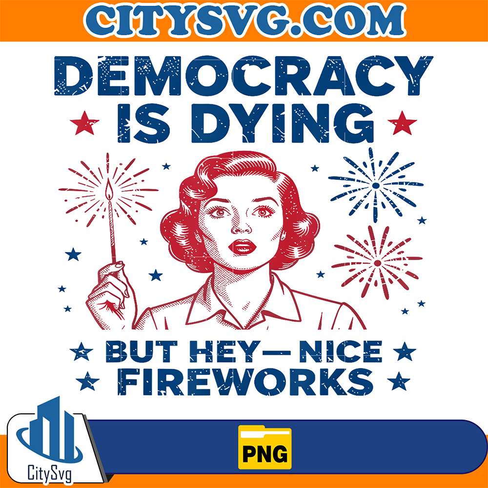 4th-of-July-Funny-Democracy-Is-Dying-But-Hey-Nice-Fireworks-Png