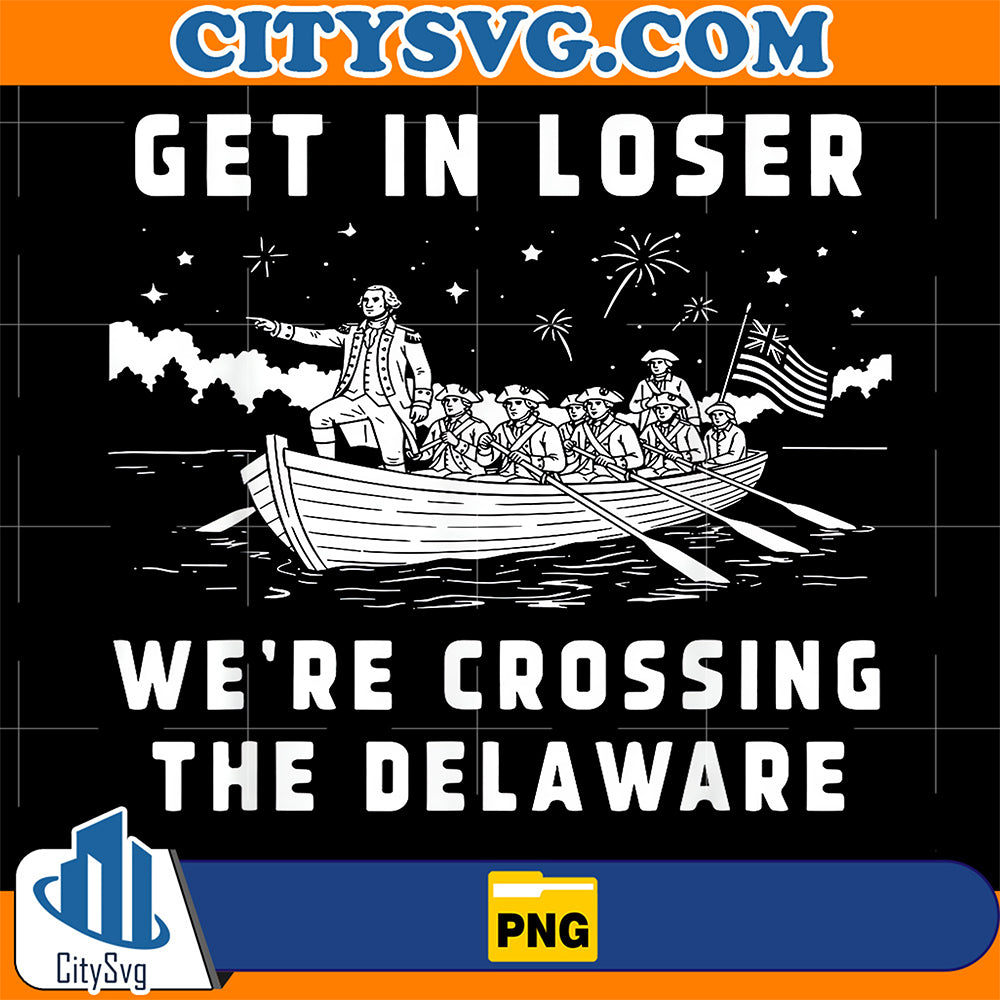 4th-of-July-Get-In-Loser-We-re-Crossing-The-Delaware-Png